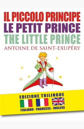 IL PICCOLO PRINCIPE – LE PETIT PRINCE – THE LITTLE PRINCE di Antoine de Saint-Exupéry (EDIZIONE TRILINGUE: italiano, inglese, francese) Antoine de Saint-Exupéry