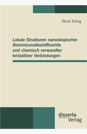 Lokale Strukturen nanoskopischer Aluminiumalkoxidfluoride und chemisch verwandter kristalliner Verbindungen René König