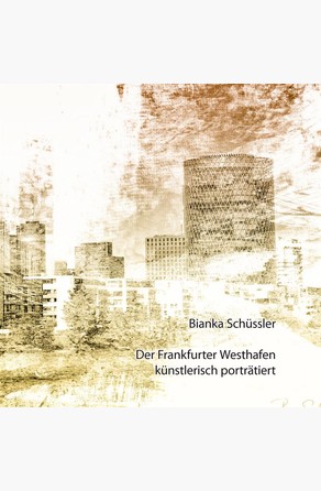 Der Frankfurter Westhafen künstlerisch porträtiert Bianka Schüssler