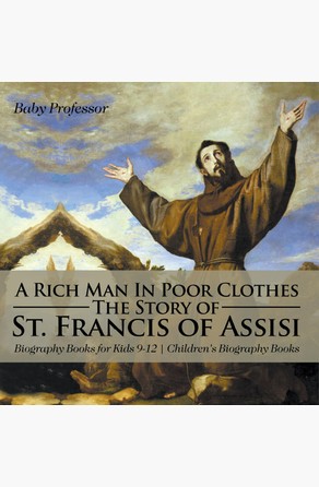 Rich Man In Poor Clothes: The Story of St. Francis of Assisi - Biography Books for Kids 9-12 | Children\'s Biography Books Baby Professor
