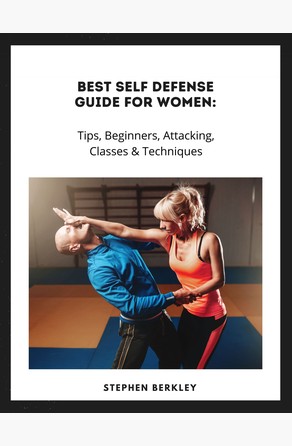 Best Self Defense Guide for Women: Tips, Beginners, Attacking, Classes & Techniques Stephen Berkley