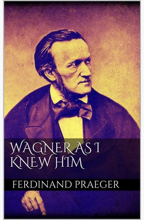 Wagner as I Knew Him Ferdinand Praeger